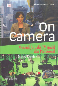 On camera: menjadi jurnalis TV andal dan profesional = On camera : how report, anchor and interview